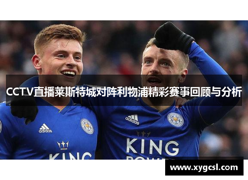 CCTV直播莱斯特城对阵利物浦精彩赛事回顾与分析