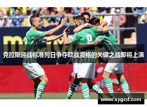 克拉斯迎战标准列日争夺欧战资格的关键之战即将上演