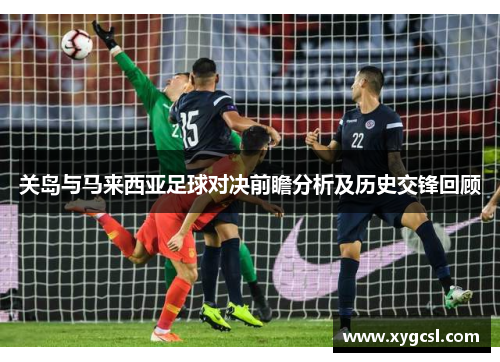 关岛与马来西亚足球对决前瞻分析及历史交锋回顾